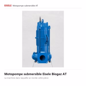 Motopompe submersible Eisele Biogaz AT, la machine qui reçoit ces pièces détachées